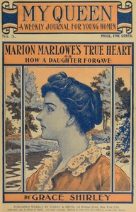 My Queen: A Weekly Journal for Young Women. Issue 3, October 13, 1900: Marion Marlowe's True Heart; or, How a Daughter Forgave