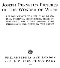 Joseph Pennell's Pictures of the Wonder of Work: Reproductions of a Series of Drawings, Etchings, and Lithographs, Made by Him about the World, 1881-1915, with Impressions and Notes by the Artist