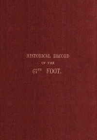 Historical record of the Sixty-Seventh, or the South Hampshire Regiment: Containing an account of the formation of the regiment in 1758, and of its subsequent services to 1849