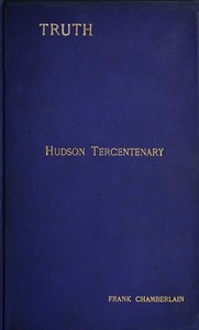 Hudson Tercentenary: An historical retrospect regarding the object and quest of an all-water route from Europe to India; the obstacles in the way; and also Hudson's voyage to America in 1609 and some of its results