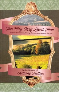 The Way They Lived Then: Serious Interviews, Strong Women, and Lessons for Life in the Novels of Anthony Trollope
