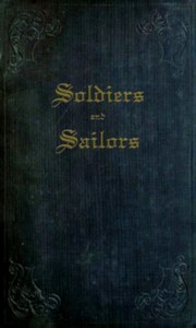 Soldiers and Sailors: or, Anecdotes, Details, and Recollections of Naval and Military Life, as Related to His Nephews, by an Old Officer.