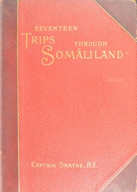Seventeen trips through Somáliland: A record of exploration & big game shooting, 1885 to 1893