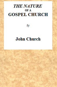 The Nature of a Gospel Church: A Confession of Evangelical Principles; and the Members' Covenant. Intended for the Use of the Church of Christ.