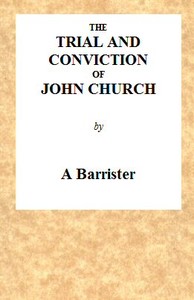 The Trial and Conviction of John Church: The Preacher of the Surrey Tabernacle, Borough Road, at the Surrey Assizes, at Croydon, on Saturday, the 16th of August, 1817, for an Assault With Intent to Commit an Unnatural Crime.