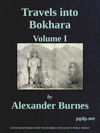 Travels Into Bokhara (Volume 1 of 3): Being the Account of A Journey from India to Cabool, Tartary, and Persia; Also, Narrative of a Voyage on the Indus, From the Sea to Lahore, With Presents From the King of Great Britain; Performed Under the Orders of the Supreme Government of India, in the Years 1831, 1832, and 1833