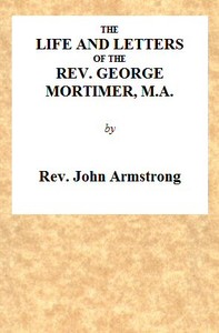 The Life and Letters of the Rev. George Mortimer, M.A.: Rector of Thornhill, in the Diocese of Toronto, Canada West