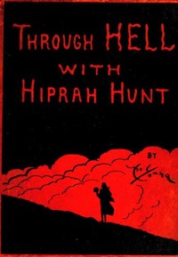 Through Hell with Hiprah Hunt: A Series of Pictures and Notes of Travel Illustrating the Adventures of a Modern Dante in the Infernal Regions; Also Other Pictures of the Same Subterranean World