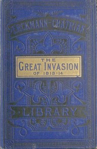 The Great Invasion of 1813-14; or, After Leipzig: Being a story of the entry of the allied forces into Alsace and Lorraine, and their march upon Paris after the Battle of Leipzig, called the Battle of the Kings and Nations