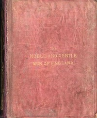 The Noble and Gentle Men of England: or, notes touching the arms and descents of the ancient knightly and gentle houses of England, arranged in their respective counties.
