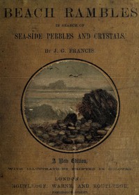 Beach Rambles in Search of Seaside Pebbles and Crystals: With Some Observations on the Origin of the Diamond and Other Precious Stones