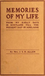 Memories of My Life: From My Early Days in Scotland Till the Present Day in Adelaide