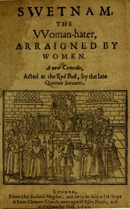 Swetnam, the Woman-hater, arraigned by women: A new comedie, acted at the Red Bull, by the late Queenes seruants.