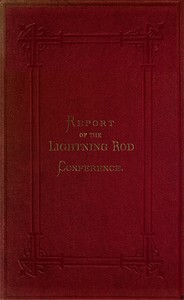 Lightning Rod Conference: Report of the Delegates from the Following Societies, Viz.: Meteorological Society, Royal Institute of British Architects, Society of Telegraph Engineers and of Electricians, Physical Society. With a Code of Rules for the Erection of Lightning Conductors; and Various Appendices