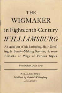 The Wigmaker in Eighteenth-Century Williamsburg: An Account of His Barbering, Hair-dressing, & Peruke-Making Services, & Some Remarks on Wigs of Various Styles.