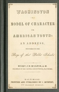 Washington the Model of Character for American Youth: An Address Delivered to the Boys of the Public Schools