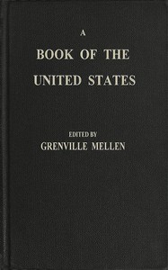 A Book of the United States: Exhibiting its geography, divisions, constitution, and government ... and presenting a view of the republic generally, and of the individual states; together with a condensed history of the land, from its first discovery to the present time. The biography of about two hundred of the leading men: a description of the principal cities and towns; with statistical tables