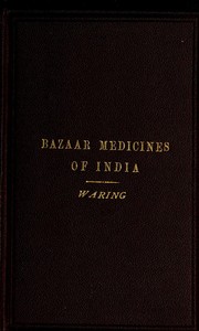 Remarks on the Uses of some of the Bazaar Medicines and Common Medical Plants of India: With a full index of diseases, indicating their treatment by these and other agents procurable throughout India; to which are added directions for treatment in cases of drowning, snake-bites &c.