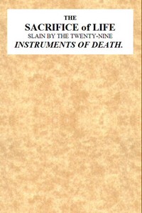The Sacrifice of Life Slain by the Twenty-nine Instruments of Death: Being the Substance of a Sermon Preached on Sunday Morning, Nov. 28, 1813 at the Obelisk Chapel