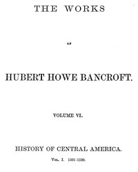 History of Central America, Volume 1, 1501-1530: The Works of Hubert Howe Bancroft, Volume 6