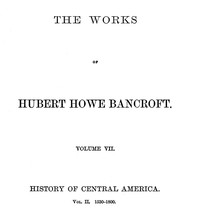 History of Central America, Volume 2, 1530-1800: The Works of Hubert Howe Bancroft, Volume 7