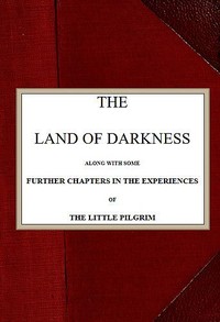The Land of Darkness: Along with Some Further Chapters in the Experiences of the Little Pilgrim