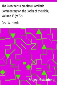 The Preacher's Complete Homiletic Commentary on the Books of the Bible, Volume 13 (of 32): The Preacher's Complete Homiletic Commentary on the Book of the Proverbs