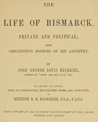 The Life of Bismarck, Private and Political: With Descriptive Notices of His Ancestry
