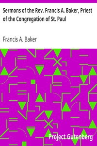 Sermons of the Rev. Francis A. Baker, Priest of the Congregation of St. Paul: With a Memoir of His Life