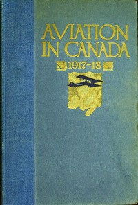 Aviation in Canada, 1917-1918: Being a Brief Account of the Work of the Royal Air Force Canada, the Aviation Department of the Imperial Munitions Board, and the Canadian Aeroplanes Limited