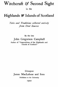 Witchcraft & Second Sight in the Highlands & Islands of Scotland: Tales and Traditions Collected Entirely from Oral Sources