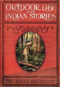 Outdoor Life and Indian Stories: Making open air life attractive to young Americans by telling them all about woodcraft, signs and signaling, the stars, fishing, camping, camp cooking, how to tie knots and how to make fire without matches, and many other fascinating open air pursuits. Also, stories of noted hunters and scouts, great indians and warriors, including Daniel Boone, Kit Carson, General Custer, Pontiac, Tecumseh, King Philip, Black Hawk, Brandt, Sitting Bull, and a host of others whose names are famous; all of them true and interesting