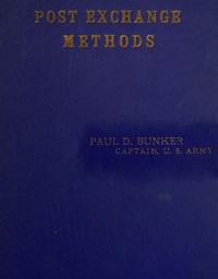 Post Exchange Methods: A Manual for Exchange Stewards, Exchange Officers, Members of Exchange Councils, Commanding Officers, Being an Exposition of a Simple and Efficient System of Accounting Which Is Applicable to Large and to Small Exchanges Alike.