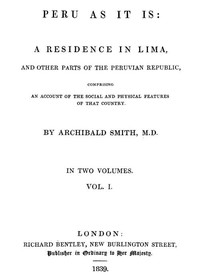 Peru as It Is, Volume 1 (of 2): A Residence in Lima, and Other Parts of the Peruvian Republic, Comprising an Account of the Social and Physical Features of That Country