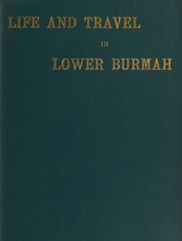 Life and Travel in Lower Burmah: A Retrospect
