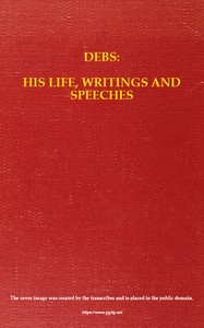 Debs: His Life, Writings and Speeches, with a Department of Appreciations