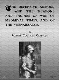 The Defensive Armour and the Weapons and Engines of War of Mediæval Times, and of the "Renaissance."