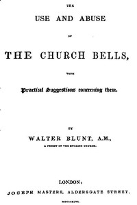 The Use and Abuse of Church Bells; With Practical Suggestions Concerning Them