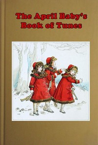 The April Baby's Book of Tunes: with the story of how they came to be written