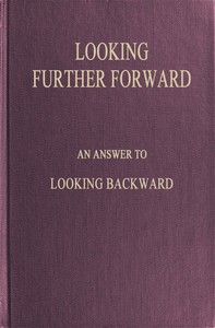 Looking Further Forward: An Answer to Looking Backward by Edward Bellamy