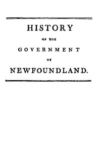 History of the government of the island of Newfoundland: With an appendix containing the Acts of Parliament made respecting the trade and fishery