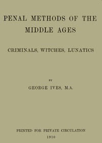 Penal Methods of the Middle Ages: Criminals, Witches, Lunatics