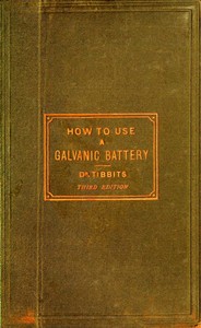 How to Use a Galvanic Battery in Medicine and Surgery: A Discourse Delivered Before the Hunterian Society, Third Edition