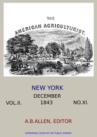 The American Agriculturist. Vol. II. No. XI, December 1843: Designed to Improve the Planter, the Farmer, the Stock-breeder, and the Horticulturist