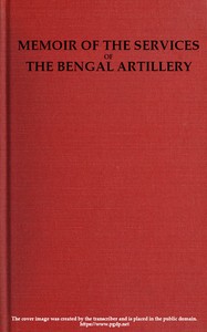 Memoir of the Services of the Bengal Artillery: From the Formation of the Corps to the Present Time, with Some Account of Its Internal Organization