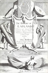 The History of Lapland: Wherein Are Shewed the Original, Manners, Habits, Marriages, Conjurations, &c. of That People