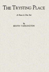 The Trysting Place: A Farce in One Act