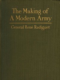 The Making of a Modern Army and its Operations in the Field: A study based on the experience of three years on the French front (1914-1917)