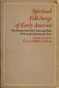 Spiritual Folk-Songs of Early America: Two Hundred and Fifty Tunes and Texts, with an Introduction and Notes