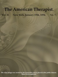 The American Therapist. Vol. II. No. 7. Jan. 15th, 1894: A Monthly Record of Modern Therapeutics, with Practical Suggestions Relating to the Clinical Applications of Drugs.